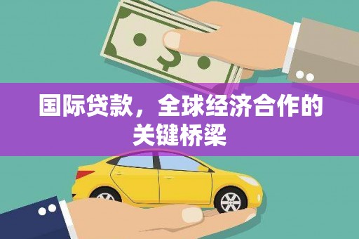 中埔国际贷款，全球经济合作的关键桥梁
