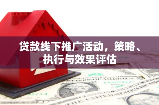 竹崎贷款线下推广活动，策略、执行与效果评估
