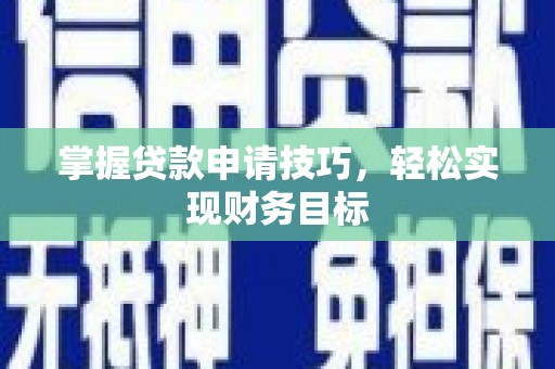 德宏掌握贷款申请技巧，轻松实现财务目标