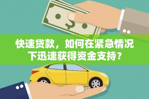 怀化快速贷款，如何在紧急情况下迅速获得资金支持？