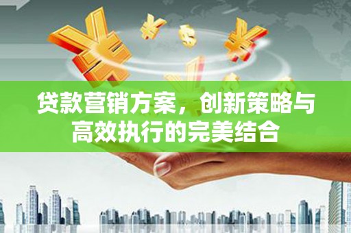 北仑贷款营销方案，创新策略与高效执行的完美结合