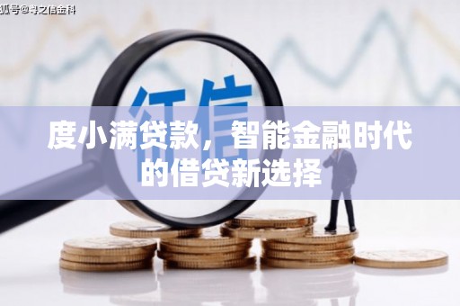 万峦度小满贷款，智能金融时代的借贷新选择