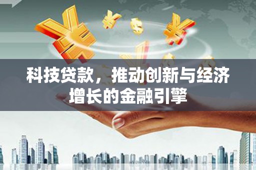 郁南科技贷款，推动创新与经济增长的金融引擎