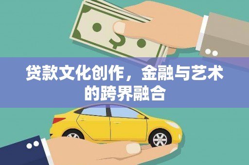 泰顺贷款文化创作，金融与艺术的跨界融合