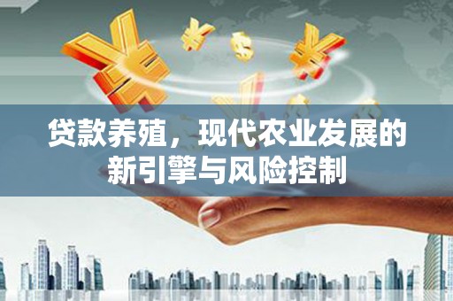 布拖贷款养殖，现代农业发展的新引擎与风险控制