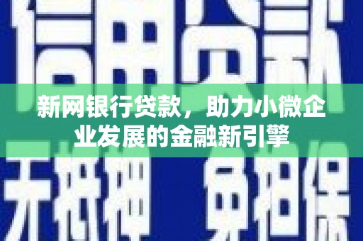 江东新网银行贷款，助力小微企业发展的金融新引擎