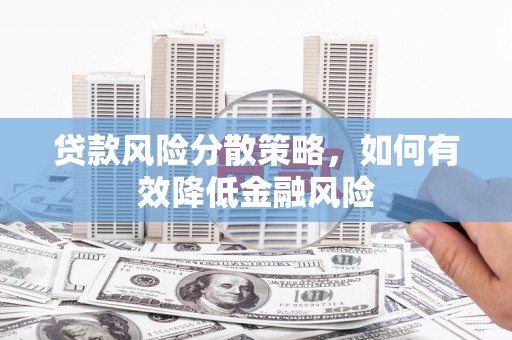石家庄贷款风险分散策略，如何有效降低金融风险