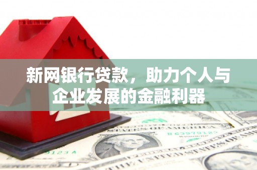 馆陶新网银行贷款，助力个人与企业发展的金融利器