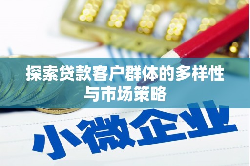 宝塔探索贷款客户群体的多样性与市场策略