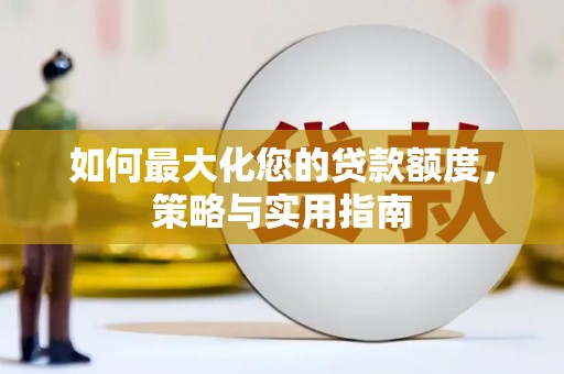 慈利如何最大化您的贷款额度，策略与实用指南