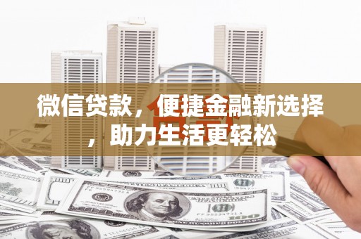 农安微信贷款，便捷金融新选择，助力生活更轻松