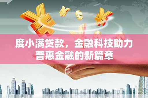 尤溪度小满贷款，金融科技助力普惠金融的新篇章
