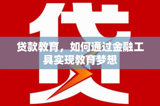 三乡贷款教育，如何通过金融工具实现教育梦想