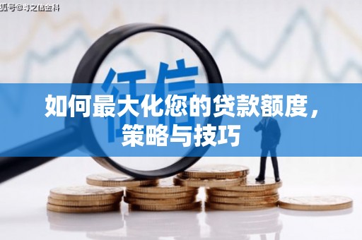 巍山如何最大化您的贷款额度，策略与技巧