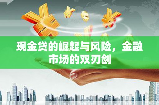 大溪现金贷的崛起与风险，金融市场的双刃剑