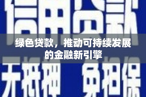 喀什绿色贷款，推动可持续发展的金融新引擎