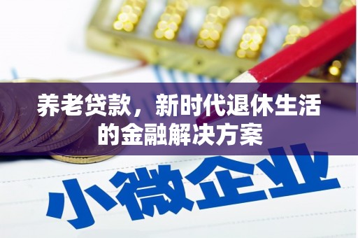 江津养老贷款，新时代退休生活的金融解决方案