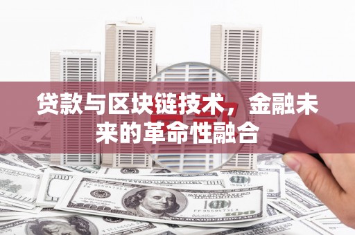 城中贷款与区块链技术，金融未来的革命性融合