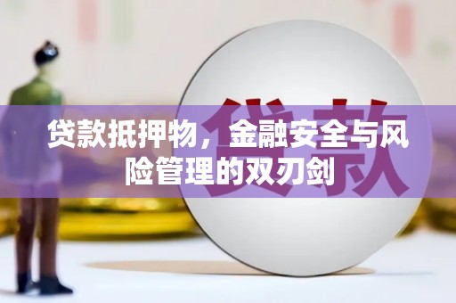 寿阳贷款抵押物，金融安全与风险管理的双刃剑