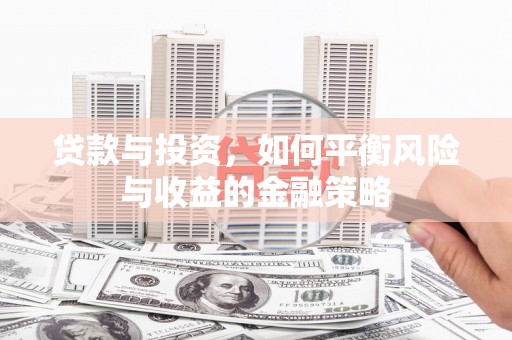 泾阳贷款与投资，如何平衡风险与收益的金融策略