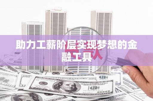 沙鹿助力工薪阶层实现梦想的金融工具