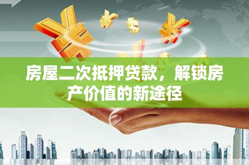 嘉模堂区房屋二次抵押贷款，解锁房产价值的新途径